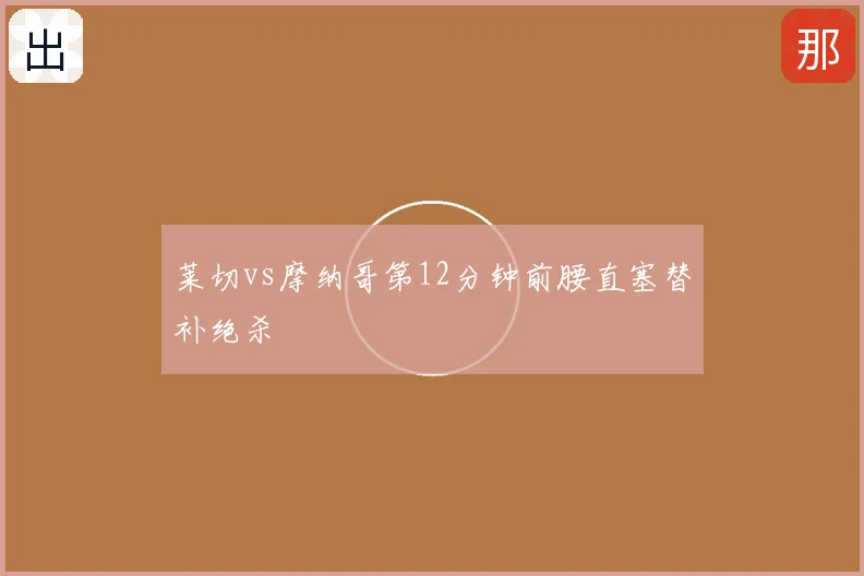 莱切vs摩纳哥第12分钟前腰直塞替补绝杀