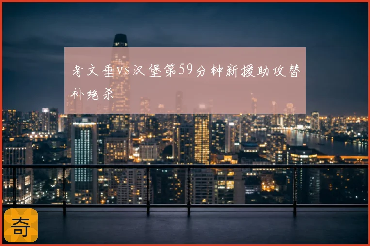 考文垂vs汉堡第59分钟新援助攻替补绝杀
