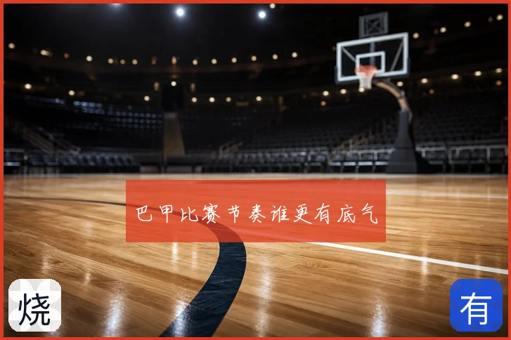 巴甲比赛节奏谁更有底气