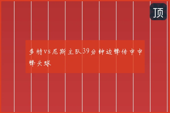 多特vs尼斯主队39分钟边锋传中中锋头球